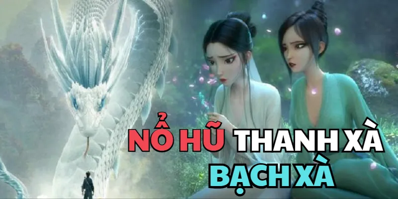 nỗ hũ thanh xà bạch xà